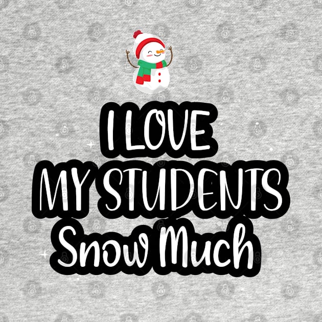 I Love My Students Snow Much / Funny Christmas Teacher Education Quote by WassilArt